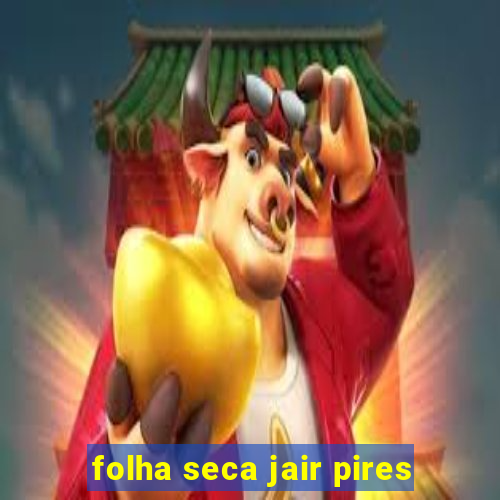 folha seca jair pires